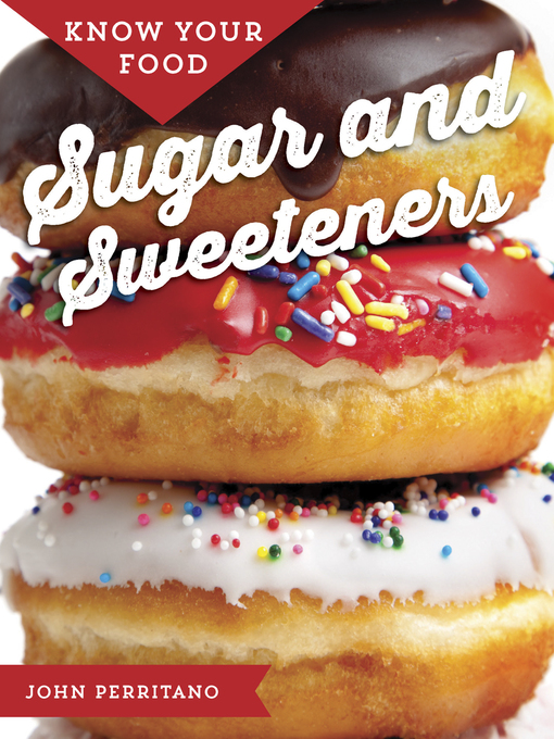 Title details for Know Your Food: Sugar and Sweeteners by John Perritano - Available